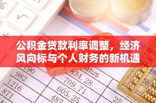 新晃公积金贷款利率调整，经济风向标与个人财务的新机遇