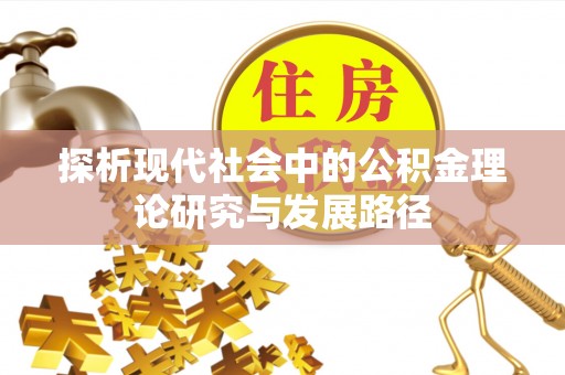 新晃探析现代社会中的公积金理论研究与发展路径