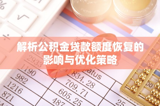 新晃解析公积金贷款额度恢复的影响与优化策略