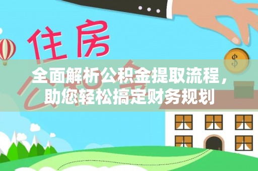新晃全面解析公积金提取流程，助您轻松搞定财务规划