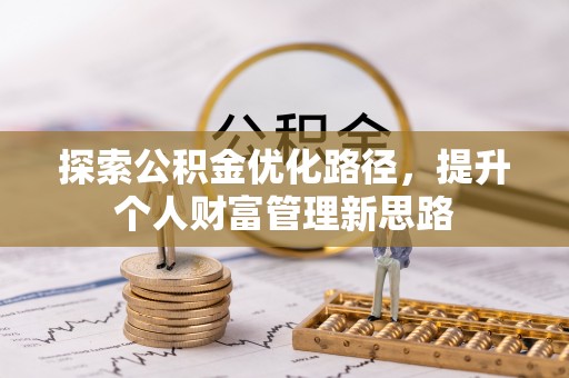 新晃探索公积金优化路径，提升个人财富管理新思路