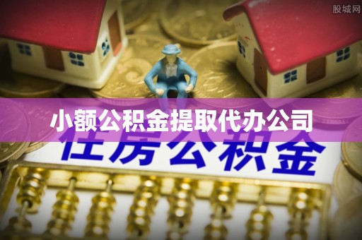 新晃小额公积金提取代办公司